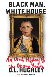Icon image Black Man, White House: An Oral History of the Obama Years