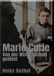 Icon image Marie Curie Von der Wissenschaft getötet: Ihr Name ist Marie Curie, ein Mörderin für die Wissenschaft.