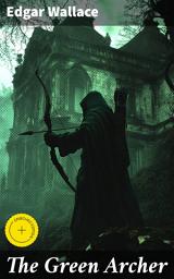 Icon image The Green Archer: Enriched edition. Intrigue and Deception in the English Countryside: Unraveling the Secrets of The Green Archer