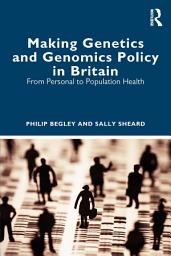 Icon image Making Genetics and Genomics Policy in Britain: From Personal to Population Health