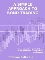Icon image A simple approach to bond trading: The introductory guide to bond investments and their portfolio management