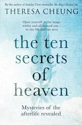 Icon image The Ten Secrets of Heaven: Mysteries of the afterlife revealed