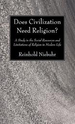 Icon image Does Civilization Need Religion?: A Study in the Social Resources and Limitations of Religion in Modern Life