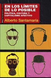 Icon image En los límiets de lo posible: Política, cultura y capitalismo afectivo