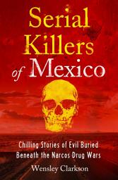 Icon image Serial Killers of Mexico: Chilling Stories of Evil Buried Beneath the Narco Drug Wars