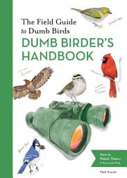 Icon image The Field Guide to Dumb Birds Dumb Birder's Handbook