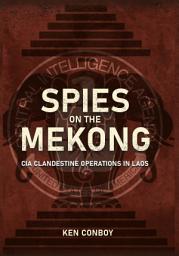 Icon image Spies on the Mekong: CIA Clandestine Operations in Laos