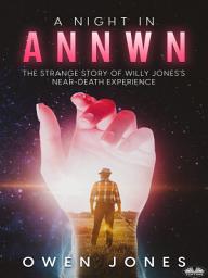 Icon image A night in annwn: The strange story of willy jones's near-death experience