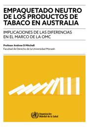 Icon image Empaquetado neutro de los productos de tabaco en Australia: implicaciones de las diferencias en el marco de la OMC