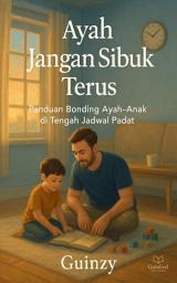 Icon image Ayah, Jangan Sibuk Terus: Panduan Bonding Ayah–Anak di Tengah Jadwal Padat