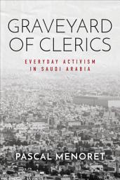 Icon image Graveyard of Clerics: Everyday Activism in Saudi Arabia