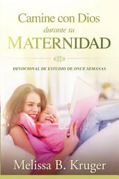 Icon image Camine con Dios durante su maternidad: Devocional de estudio de once semanas