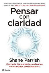 Icon image Pensar con claridad: Convierte los momentos ordinarios en resultados extraordinarios