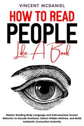 Icon image How to Read People like a Book: Master Reading Body Language and Subconscious Human Behavior to Decode Emotions, Detect Hidden Motives, and Build Authentic Connection Instantly