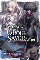 Icon image Only I Know the Ghoul Saved the World, Vol. 1 (light novel)