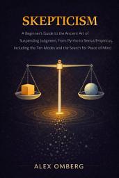 Icon image Skepticism: A Beginner's Guide to the Ancient Art of Suspending Judgment, Including the Ten Modes and the Search for Peace of Mind