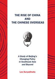 Icon image The Rise of China and the Chinese Overseas: A Study of Beijing’s Changing Policy in Southeast Asia and Beyond