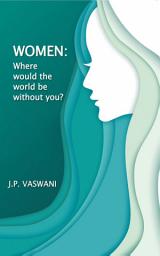 Icon image Women: Where would the world be without you?