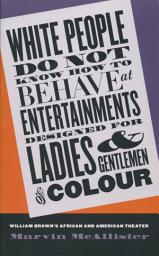 Icon image White People Do Not Know How to Behave at Entertainments Designed for Ladies and Gentlemen of Colour: William Brown's African and American Theater
