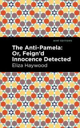Icon image The Anti-Pamela: ;Or, Feign'd Innocence Detected