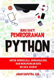 Icon image Buku Sakti Pemrograman Python: Untuk Mengelola, Menganalisis, dan Memaparkan Data Secara Akurat