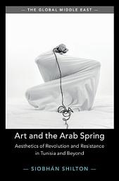 Icon image Art and the Arab Spring: Aesthetics of Revolution and Resistance in Tunisia and Beyond