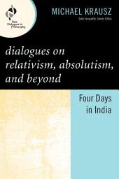 Icon image Dialogues on Relativism, Absolutism, and Beyond: Four Days in India