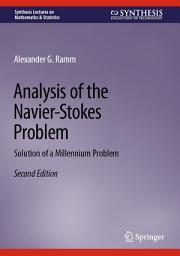 Icon image Analysis of the Navier-Stokes Problem: Solution of a Millennium Problem, Edition 2