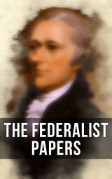 Icon image The Federalist Papers: Including Declaration of Independence & United States Constitution