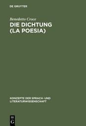 Icon image Die Dichtung (La Poesia): Einführung in die Kritik und Geschichte der Dichtung und der Literatur