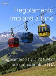 Icon image Regolamento (UE) 2016/424 - Impianti a fune: Testo consolidato e NTA