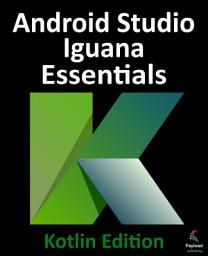 Icon image Android Studio Iguana Essentials - Kotlin Edition: Developing Android Apps Using Android Studio 2023.2.1 and Kotlin