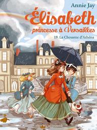 Icon image La Chouette d'Athéna: Elisabeth princesse à Versailles - tome 19, Édition 2