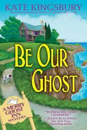 Icon image Be Our Ghost: A Merry Ghost Inn Mystery