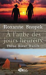 Icon image Three River Ranch, T1 : À l'aube des jours heureux