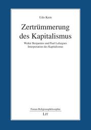 Icon image Zertrümmerung des Kapitalismus: Walter Benjamins und Paul Lafargues Interpretation des Kapitalismus