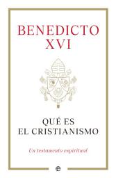 Icon image Qué es el cristianismo: Un testamento espiritual