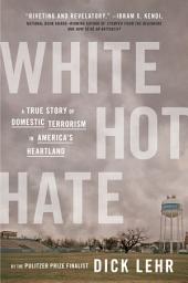 Icon image White Hot Hate: A True Story of Domestic Terrorism in America's Heartland