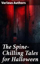 Icon image The Spine-Chilling Tales for Halloween: 350+ Horror Classics, Supernatural Thrillers, Occult Mysteries & Ghost Stories