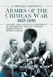 Icon image Armies of the Crimean War, 1853–1856: History, Organization and Equipment of the British, French, Turkish, Piedmontese and Russian forces