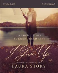 Icon image I Give Up Bible Study Guide: The Secret Joy of a Surrendered Life
