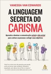 Icon image A linguagem secreta do carisma: Aprenda a dominar a comunicação verbal e não verbal para cativar as pessoas e atingir seus objetivos