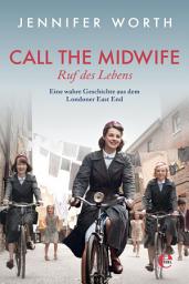 Icon image Call the Midwife - Ruf des Lebens: Eine wahre Geschichte aus dem Londoner East End