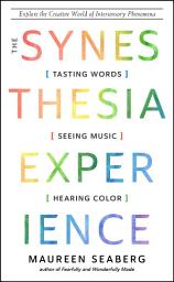 Icon image The Synesthesia Experience: Tasting Words, Seeing Music, and Hearing Color
