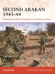 Icon image Second Arakan 194344: Shattering the Myth of Japanese Invincibility in Burma