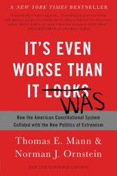 Icon image It's Even Worse Than It Looks: How the American Constitutional System Collided with the New Politics of Extremism