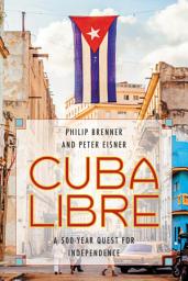 Icon image Cuba Libre: A 500-Year Quest for Independence