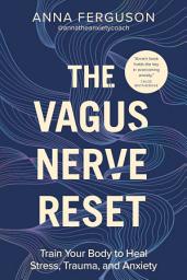 Icon image The Vagus Nerve Reset: Train Your Body to Heal Stress, Trauma, and Anxiety