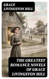 Icon image The Greatest Romance Novels of Grace Livingston Hill: Enriched edition. Marcia Schuyler, Phoebe Deane, Miranda, The Enchanted Barn, Exit Betty, Lo, Michael!, The Tryst...