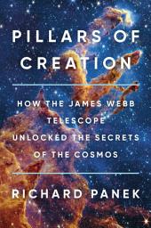 Icon image Pillars of Creation: How the James Webb Telescope Unlocked the Secrets of the Cosmos